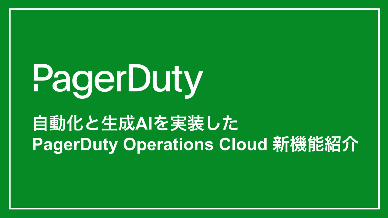 自動化と生成AIを実装したPagerDuty Operations Cloud 新機能紹介インシデント管理プラットフォーム│PagerDuty