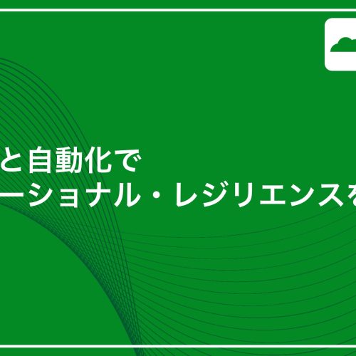 生成AIと自動化で オペレーショナル・レジリエンスを構築