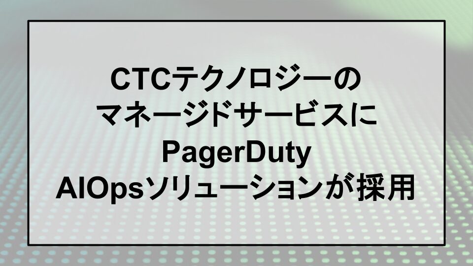 CTCテクノロジーMSPにAIOpsを採用