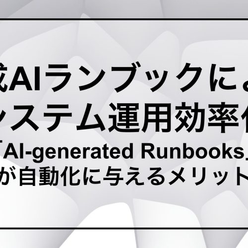 生成AIランブックによる システム運用効率化 「AI-generated Runbooks」 が自動化に与えるメリット
