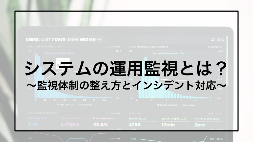 システムの運用監視とは？ 〜監視体制の整え方とインシデント対応〜