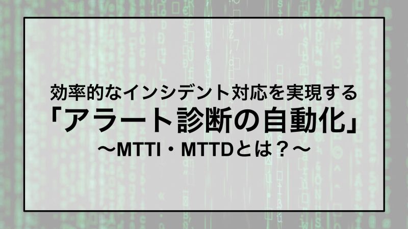 効率的なインシデント対応を実現する「アラート診断の自動化」 〜MTTI・MTTDとは？〜