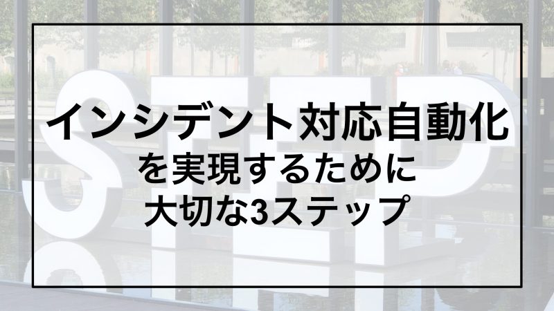 「インシデント対応の自動化」に企業が取り組むための3ステップ