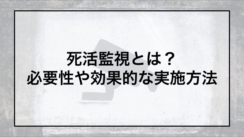 死活監視とは？必要性や効果的な実施方法