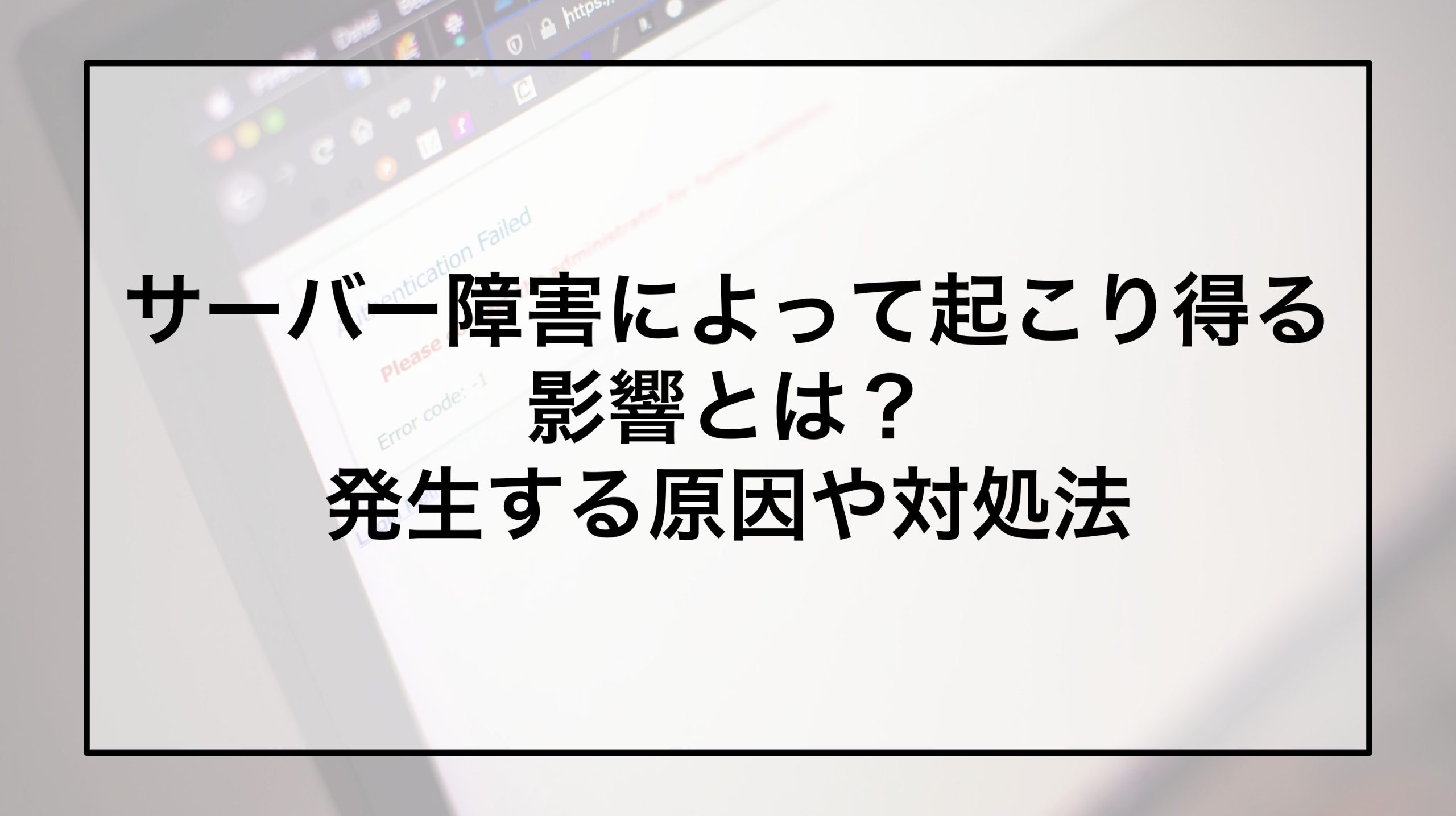 サーバー障害によって起こり得る影響とは？発生する原因や対処法