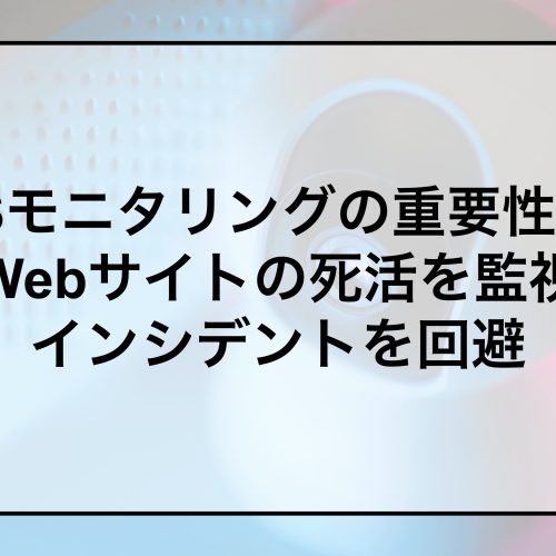DNSモニタリングの重要性とは|Webサイトの死活を監視しインシデントを回避