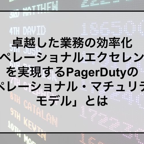 卓越した業務の効率化“オペレーショナルエクセレンス”を実現するPagerDutyの「オペレーショナル・マチュリティ・モデル」とは
