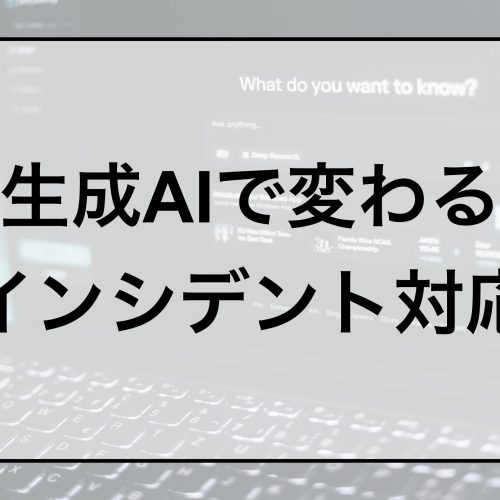 生成AIで変わるインシデント対応｜人的コストの最適化と判断スピードの両立を実現する