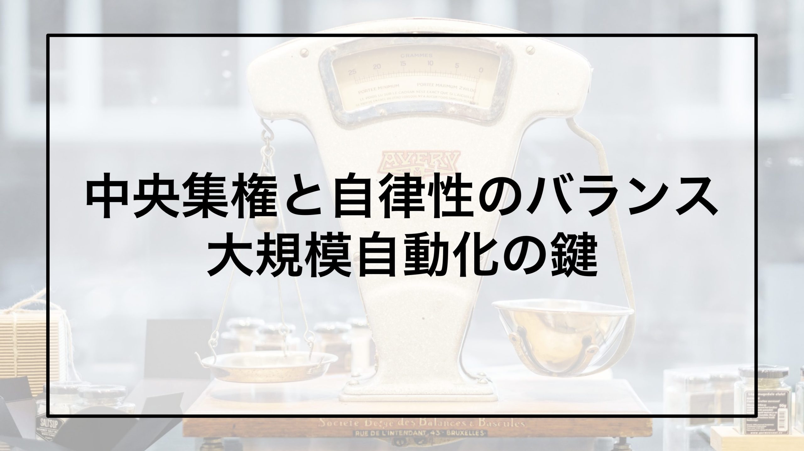 中央集権と自律性のバランス：大規模自動化の鍵